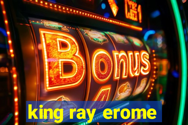 king ray erome